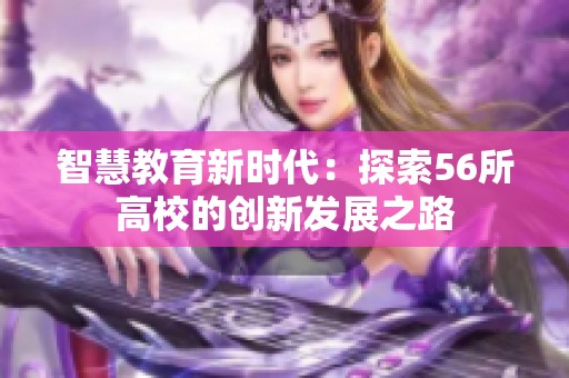 智慧教育新时代：探索56所高校的创新发展之路