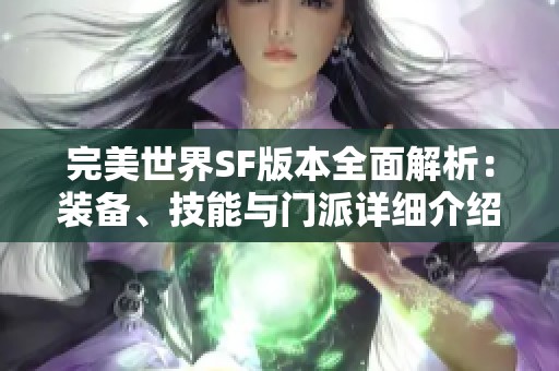 完美世界SF版本全面解析：装备、技能与门派详细介绍