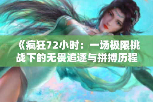 《疯狂72小时：一场极限挑战下的无畏追逐与拼搏历程》