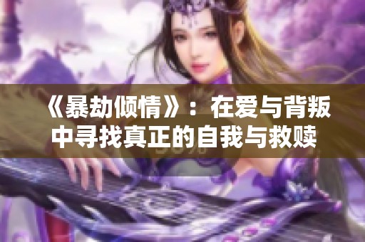 《暴劫倾情》：在爱与背叛中寻找真正的自我与救赎
