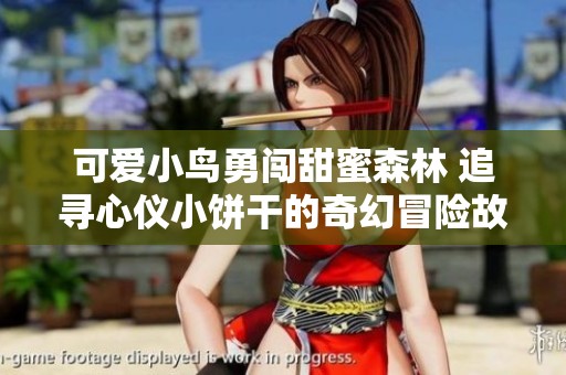 可爱小鸟勇闯甜蜜森林 追寻心仪小饼干的奇幻冒险故事