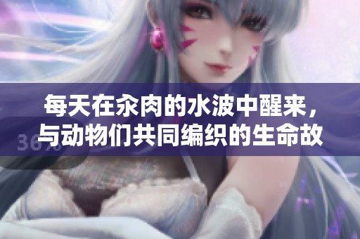 每天在汆肉的水波中醒来，与动物们共同编织的生命故事