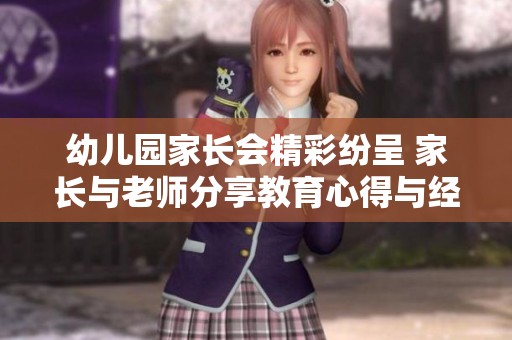 幼儿园家长会精彩纷呈 家长与老师分享教育心得与经验