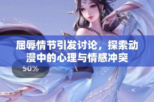 屈辱情节引发讨论，探索动漫中的心理与情感冲突