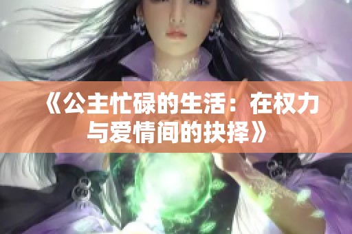 《公主忙碌的生活：在权力与爱情间的抉择》
