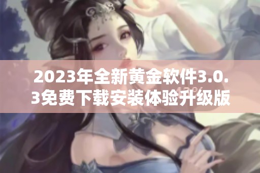 2023年全新黄金软件3.0.3免费下载安装体验升级版