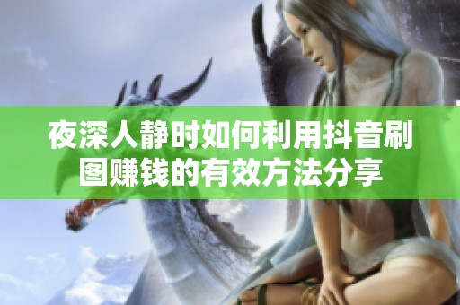 夜深人静时如何利用抖音刷图赚钱的有效方法分享