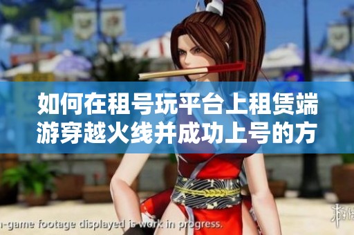 如何在租号玩平台上租赁端游穿越火线并成功上号的方法详解