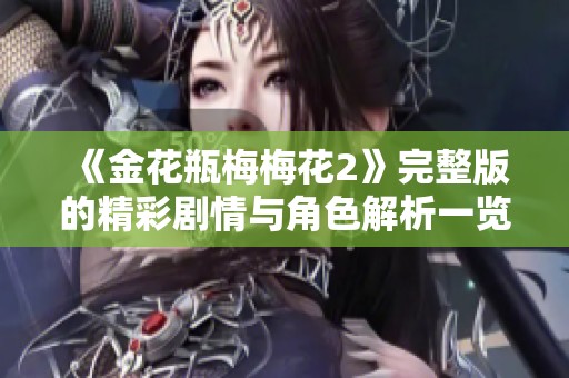《金花瓶梅梅花2》完整版的精彩剧情与角色解析一览