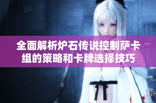 全面解析炉石传说控制萨卡组的策略和卡牌选择技巧