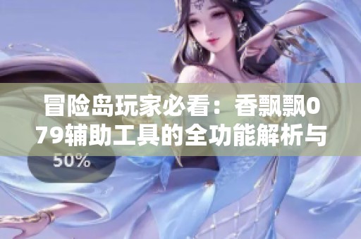 冒险岛玩家必看：香飘飘079辅助工具的全功能解析与使用技巧