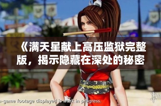 《满天星献上高压监狱完整版，揭示隐藏在深处的秘密与人性》