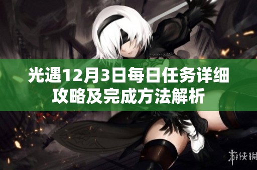 光遇12月3日每日任务详细攻略及完成方法解析