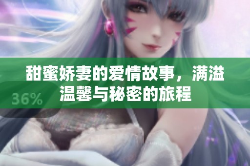 甜蜜娇妻的爱情故事，满溢温馨与秘密的旅程