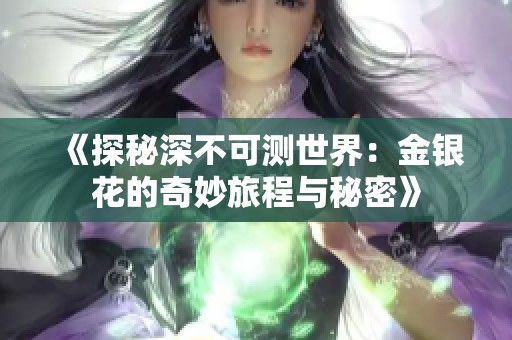 《探秘深不可测世界：金银花的奇妙旅程与秘密》