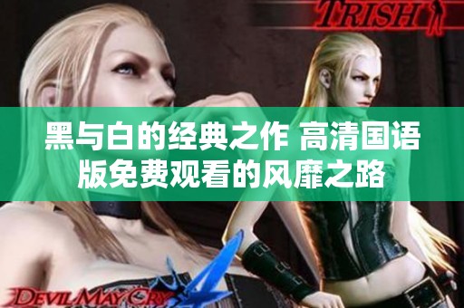 黑与白的经典之作 高清国语版免费观看的风靡之路