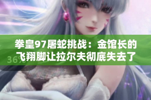 拳皇97屠蛇挑战：金馆长的飞翔脚让拉尔夫彻底失去了反抗能力