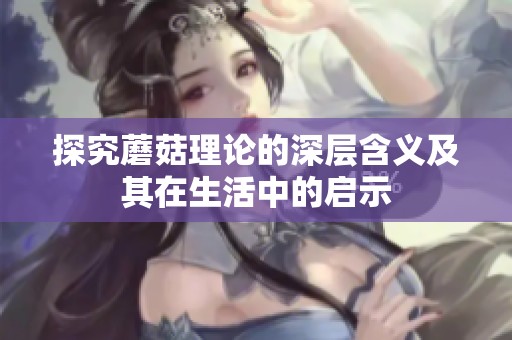 探究蘑菇理论的深层含义及其在生活中的启示