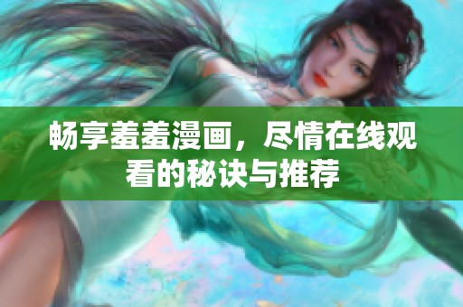 畅享羞羞漫画，尽情在线观看的秘诀与推荐