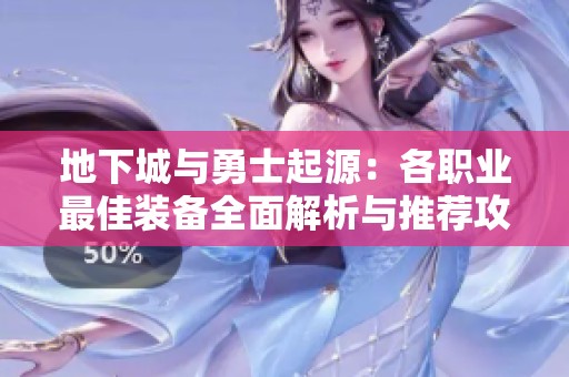 地下城与勇士起源：各职业最佳装备全面解析与推荐攻略