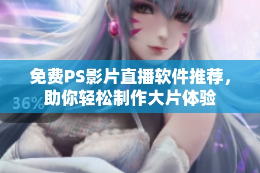 免费PS影片直播软件推荐，助你轻松制作大片体验