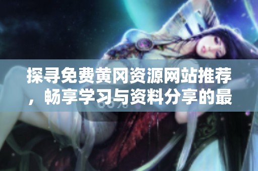探寻免费黄冈资源网站推荐，畅享学习与资料分享的最佳选择