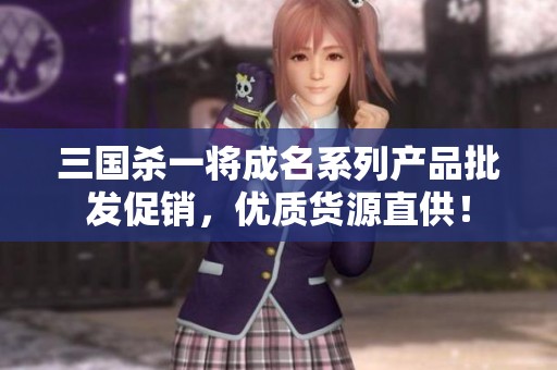 三国杀一将成名系列产品批发促销，优质货源直供！