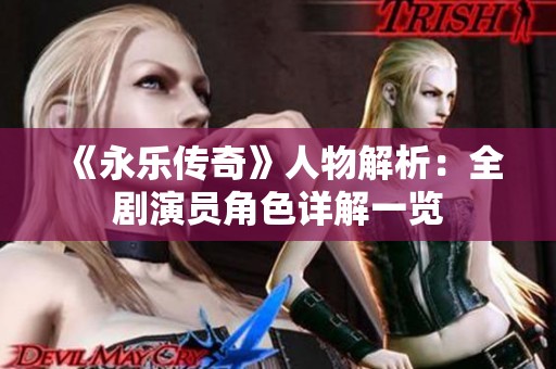 《永乐传奇》人物解析：全剧演员角色详解一览