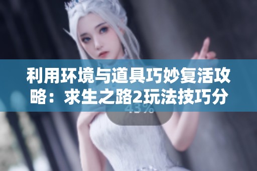 利用环境与道具巧妙复活攻略：求生之路2玩法技巧分享