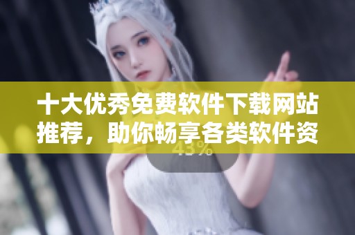十大优秀免费软件下载网站推荐，助你畅享各类软件资源