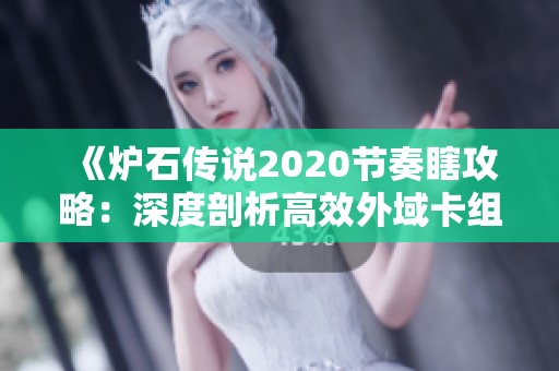 《炉石传说2020节奏瞎攻略：深度剖析高效外域卡组组合》