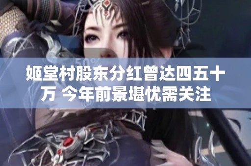 姬堂村股东分红曾达四五十万 今年前景堪忧需关注