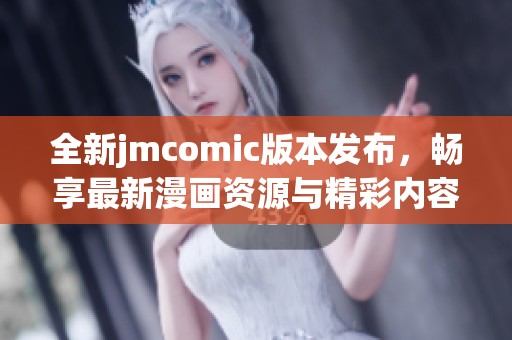 全新jmcomic版本发布，畅享最新漫画资源与精彩内容下载体验