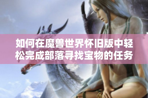 如何在魔兽世界怀旧版中轻松完成部落寻找宝物的任务攻略