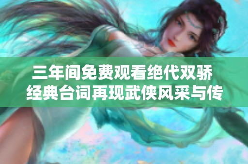 三年间免费观看绝代双骄 经典台词再现武侠风采与传奇情怀