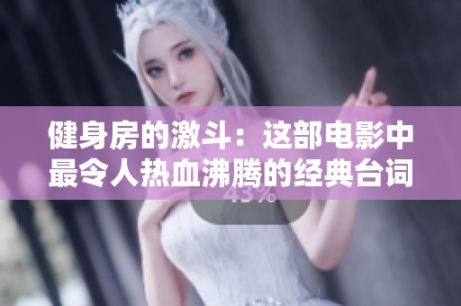 健身房的激斗：这部电影中最令人热血沸腾的经典台词分析