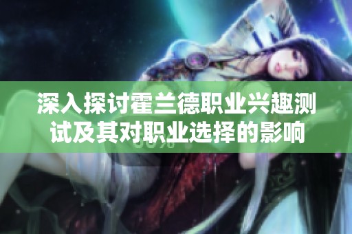 深入探讨霍兰德职业兴趣测试及其对职业选择的影响