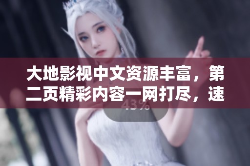 大地影视中文资源丰富，第二页精彩内容一网打尽，速来浏览！