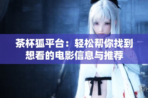 茶杯狐平台：轻松帮你找到想看的电影信息与推荐