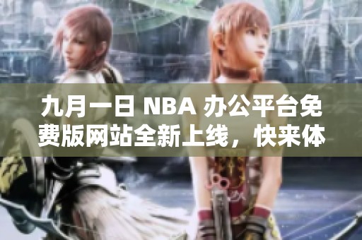 九月一日 NBA 办公平台免费版网站全新上线，快来体验吧