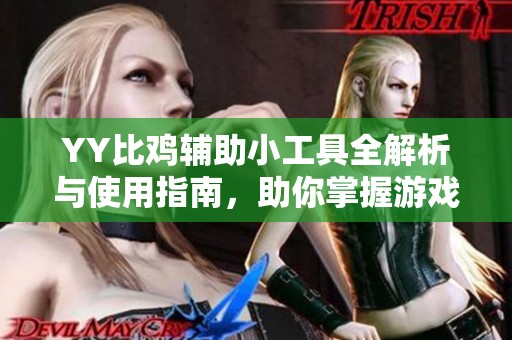 YY比鸡辅助小工具全解析与使用指南，助你掌握游戏技巧
