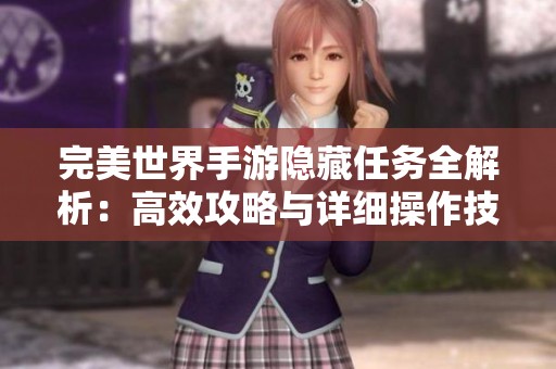 完美世界手游隐藏任务全解析：高效攻略与详细操作技巧分享