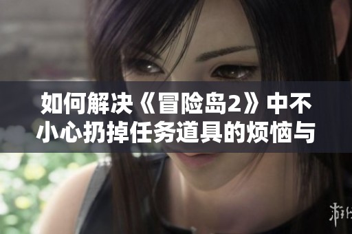 如何解决《冒险岛2》中不小心扔掉任务道具的烦恼与对策