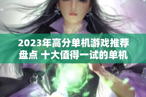 2023年高分单机游戏推荐盘点 十大值得一试的单机手游排行榜