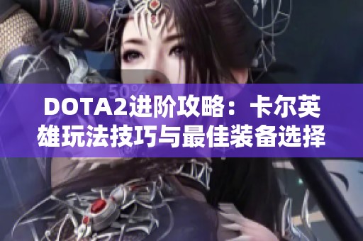 DOTA2进阶攻略：卡尔英雄玩法技巧与最佳装备选择全解析