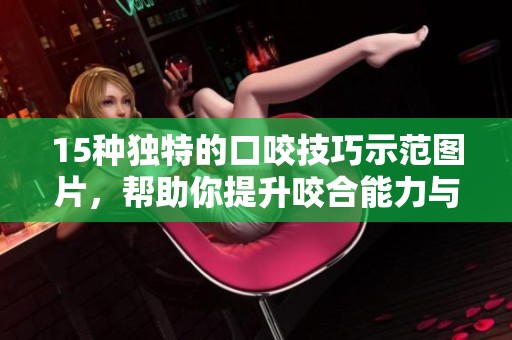 15种独特的口咬技巧示范图片，帮助你提升咬合能力与技巧