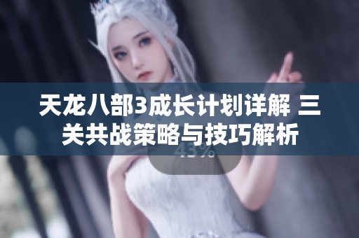 天龙八部3成长计划详解 三关共战策略与技巧解析