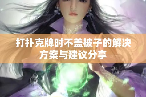 打扑克牌时不盖被子的解决方案与建议分享