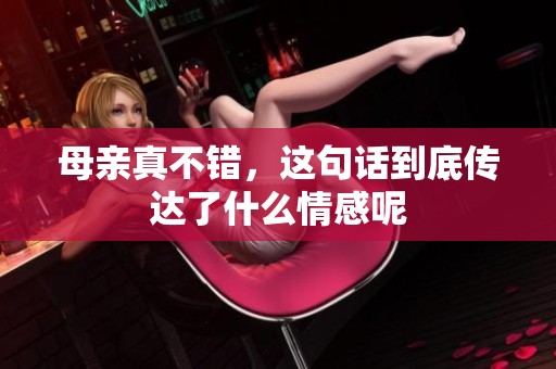 母亲真不错，这句话到底传达了什么情感呢