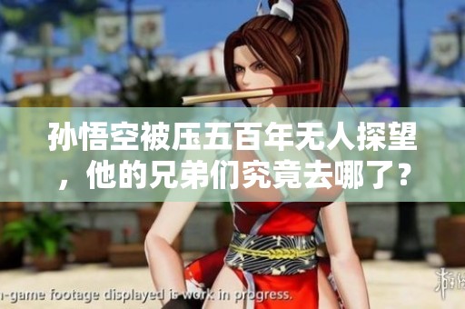 孙悟空被压五百年无人探望，他的兄弟们究竟去哪了？